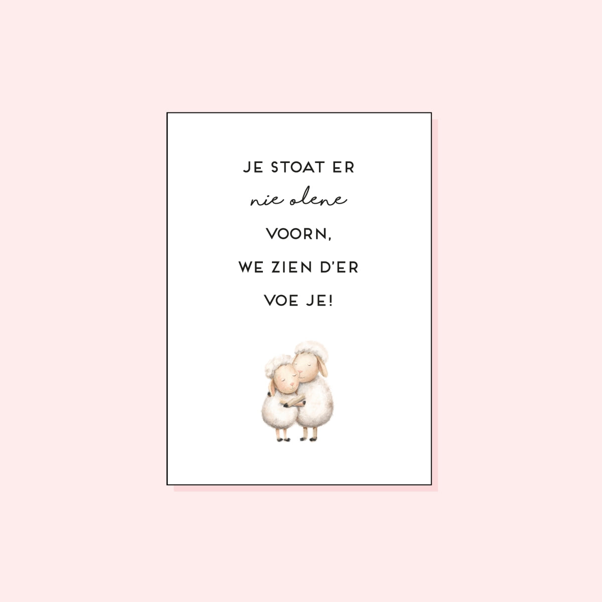 Je stoat er nie olene voorn, ...
